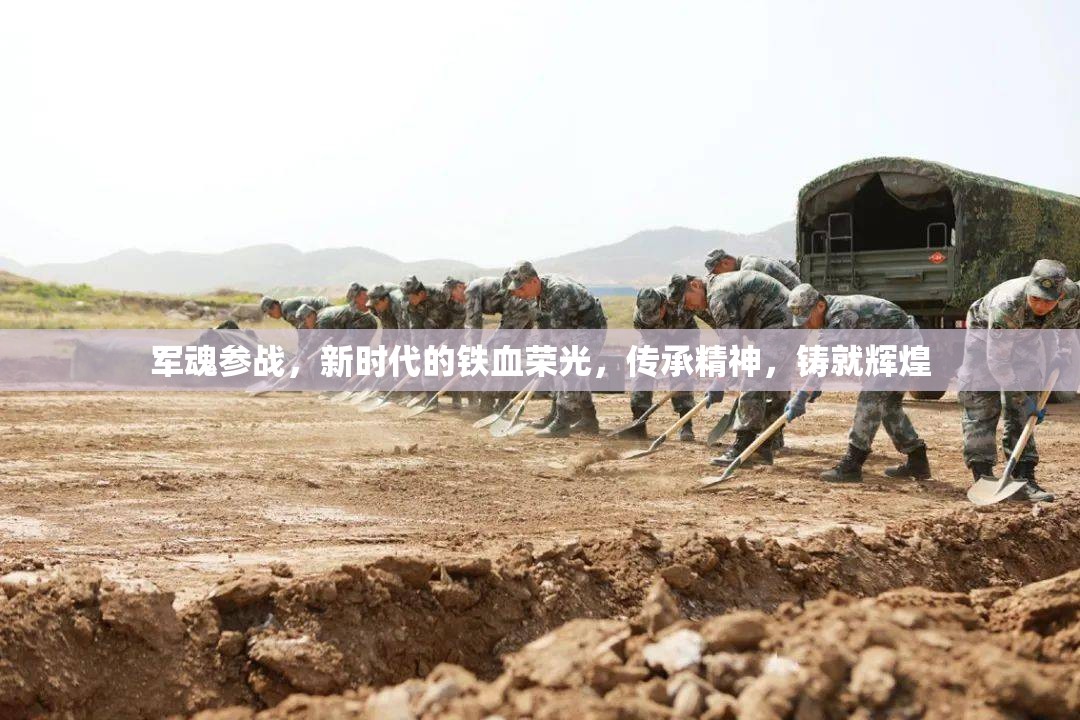 軍魂參戰(zhàn)，新時代的鐵血榮光，傳承精神，鑄就輝煌