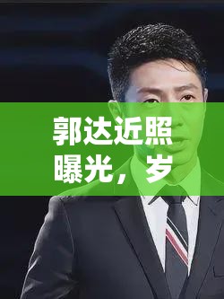 郭達(dá)近照曝光，歲月痕跡下的風(fēng)采依舊