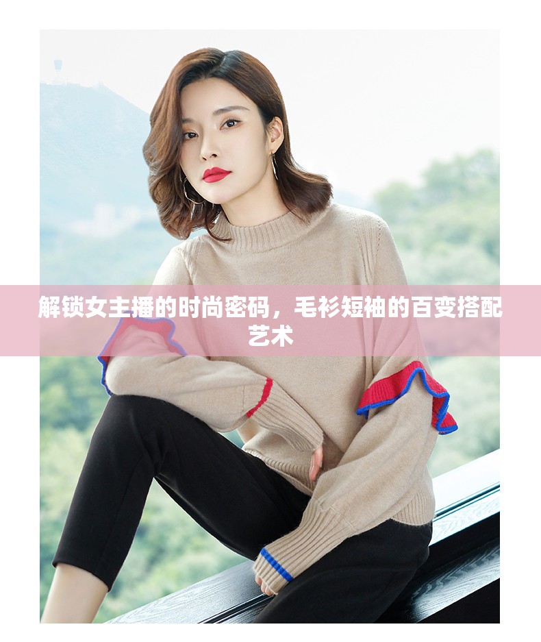 解鎖女主播的時尚密碼，毛衫短袖的百變搭配藝術(shù)