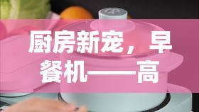 廚房新寵，早餐機——高效生活的美味秘訣