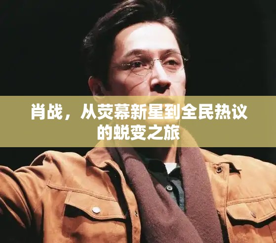 肖戰(zhàn)，從熒幕新星到全民熱議的蛻變之旅