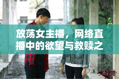 放蕩女主播，網(wǎng)絡(luò)直播中的欲望與救贖之旅