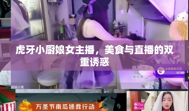 虎牙小廚娘女主播，美食與直播的雙重誘惑
