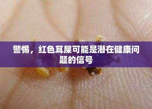警惕，紅色耳屎可能是潛在健康問(wèn)題的信號(hào)