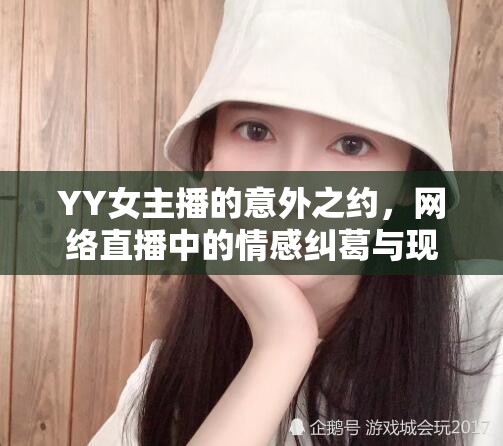 YY女主播的意外之約，網(wǎng)絡(luò)直播中的情感糾葛與現(xiàn)實(shí)考驗(yàn)