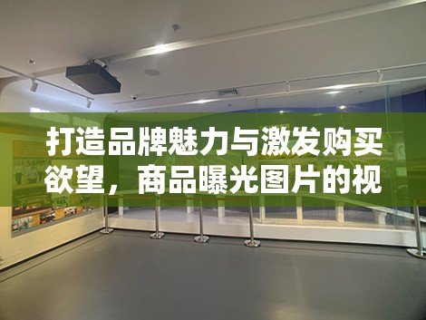 打造品牌魅力與激發(fā)購買欲望，商品曝光圖片的視覺策略