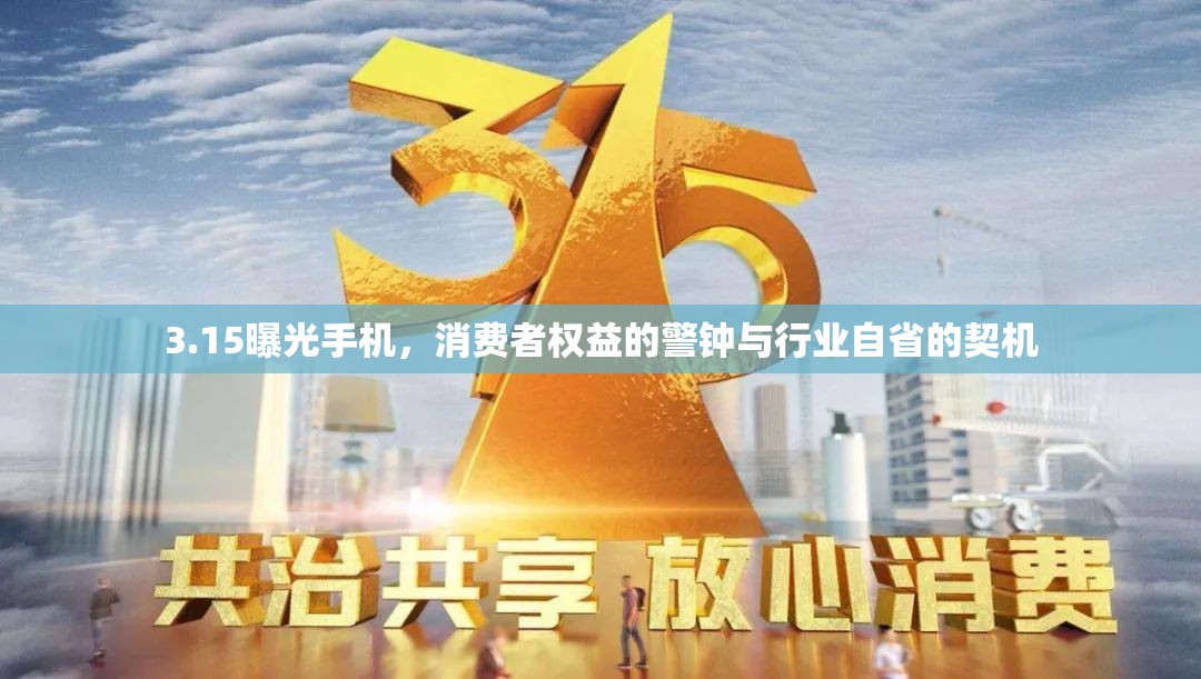 3.15曝光手機，消費者權(quán)益的警鐘與行業(yè)自省的契機