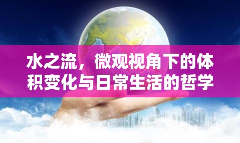 水之流，微觀視角下的體積變化與日常生活的哲學(xué)思考