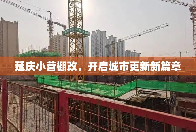 延慶小營(yíng)棚改，開(kāi)啟城市更新新篇章