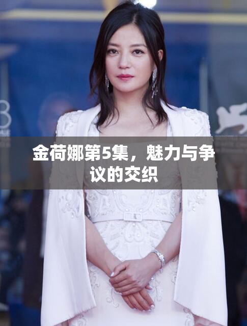 金荷娜第5集，魅力與爭議的交織