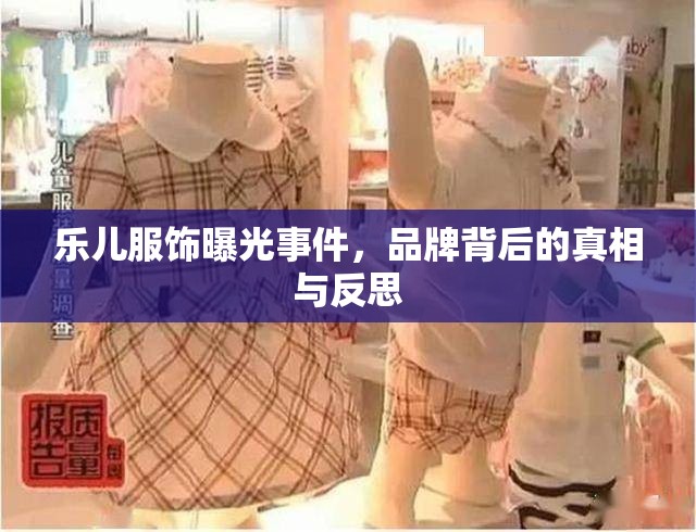 樂(lè)兒服飾曝光事件，品牌背后的真相與反思