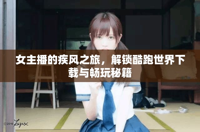 女主播的疾風(fēng)之旅，解鎖酷跑世界下載與暢玩秘籍