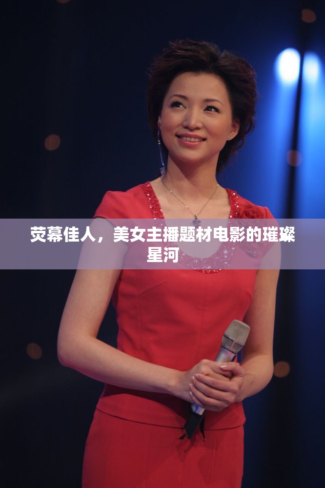 熒幕佳人，美女主播題材電影的璀璨星河