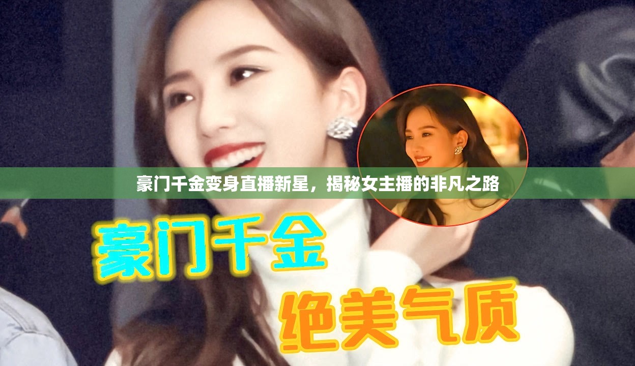 豪門千金變身直播新星，揭秘女主播的非凡之路