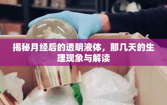揭秘月經(jīng)后的透明液體，那幾天的生理現(xiàn)象與解讀