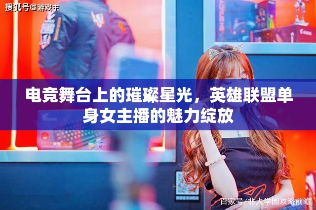 電競(jìng)舞臺(tái)上的璀璨星光，英雄聯(lián)盟單身女主播的魅力綻放