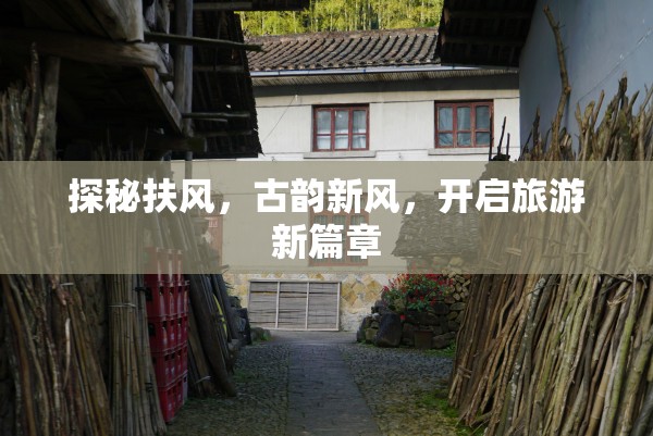探秘扶風(fēng)，古韻新風(fēng)，開啟旅游新篇章