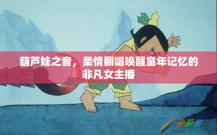 葫蘆娃之音，柔情翻唱喚醒童年記憶的非凡女主播