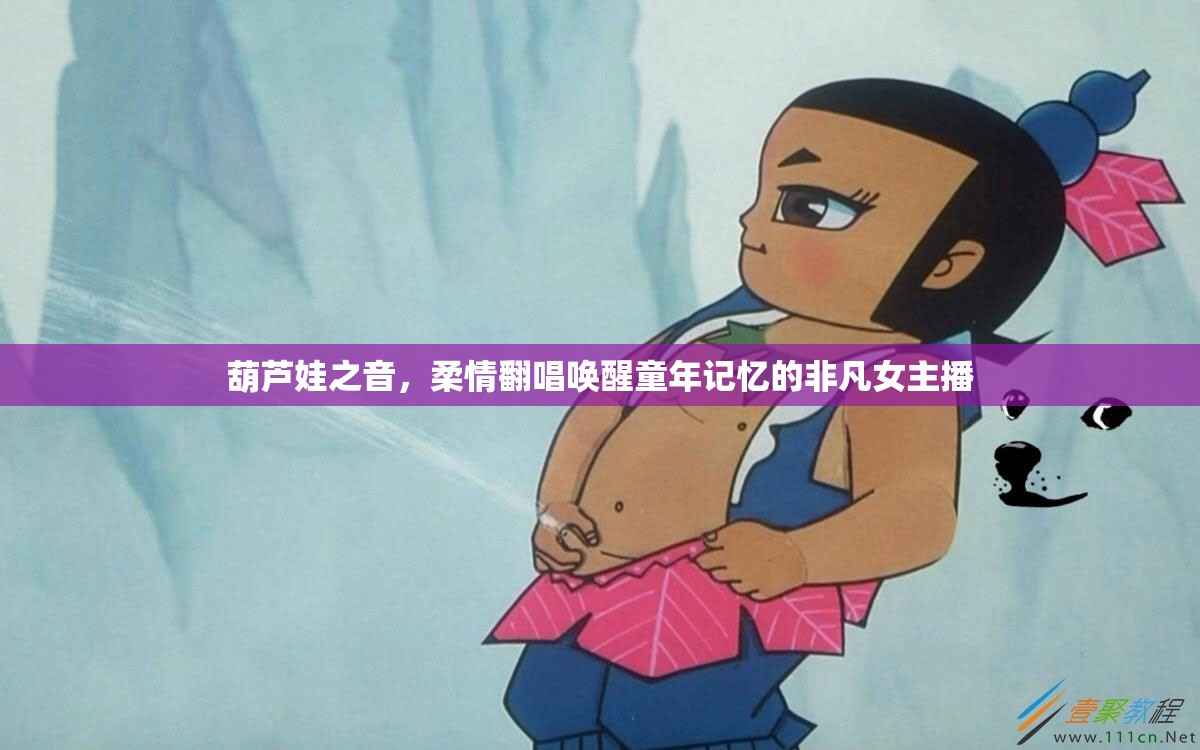 葫蘆娃之音，柔情翻唱喚醒童年記憶的非凡女主播