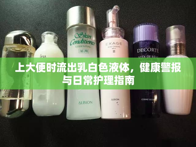 上大便時流出乳白色液體，健康警報與日常護理指南