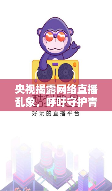 央視揭露網(wǎng)絡(luò)直播亂象，呼吁守護(hù)青少年健康成長