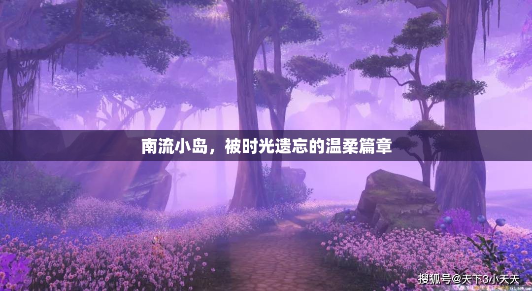 南流小島，被時(shí)光遺忘的溫柔篇章