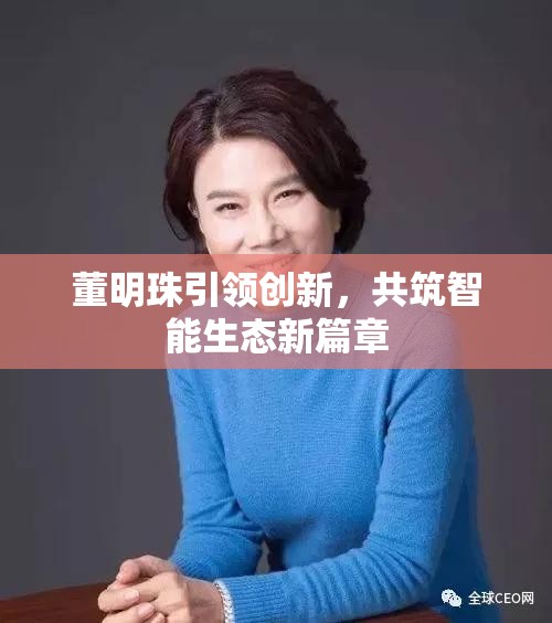 董明珠引領創(chuàng)新，共筑智能生態(tài)新篇章