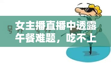 女主播直播中透露午餐難題，吃不上午餐的困境