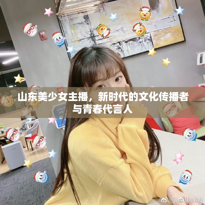 山東美少女主播，新時代的文化傳播者與青春代言人