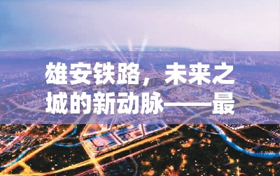 雄安鐵路，未來之城的新動脈——最新進(jìn)展與前瞻展望
