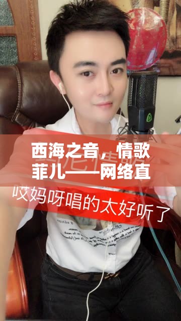 西海之音，情歌菲兒——網(wǎng)絡(luò)直播的溫柔守望者