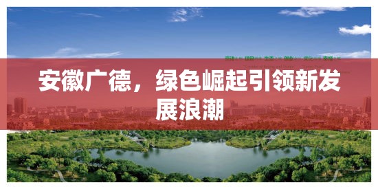 安徽廣德，綠色崛起引領新發(fā)展浪潮