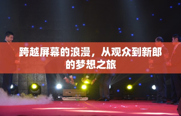 跨越屏幕的浪漫，從觀眾到新郎的夢想之旅