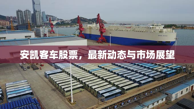 安凱客車股票，最新動態(tài)與市場展望