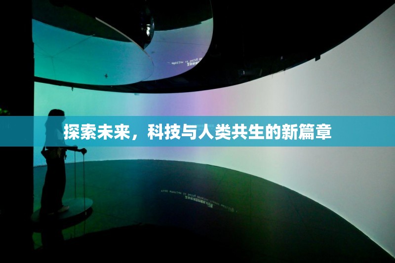 探索未來(lái)，科技與人類共生的新篇章