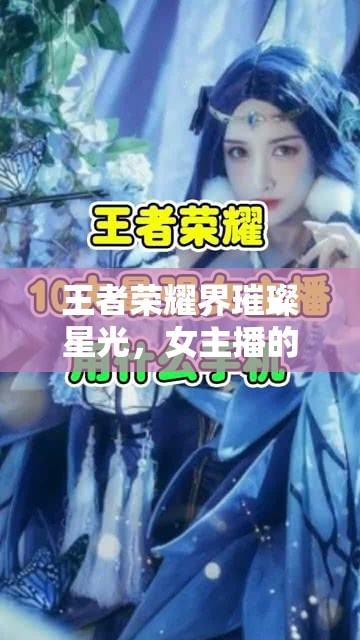 王者榮耀界璀璨星光，女主播的獨舞與風采