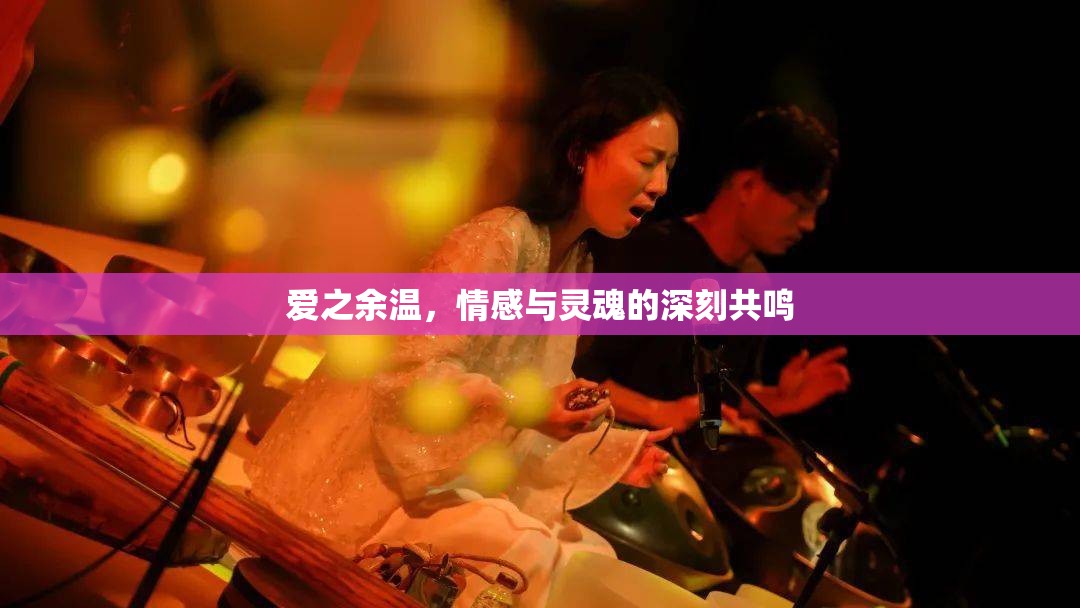 愛之余溫，情感與靈魂的深刻共鳴