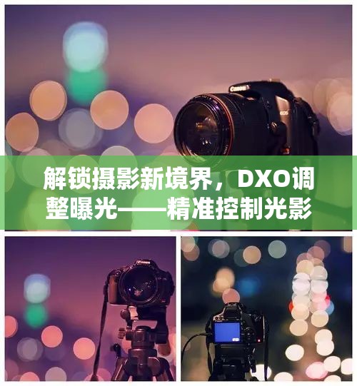 解鎖攝影新境界，DXO調(diào)整曝光——精準(zhǔn)控制光影的藝術(shù)
