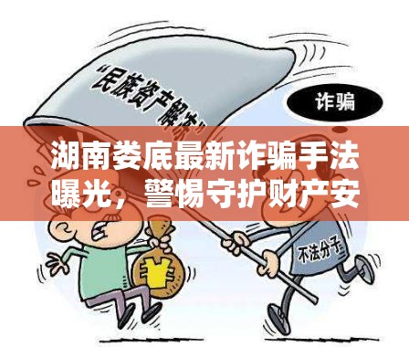 湖南婁底最新詐騙手法曝光，警惕守護(hù)財(cái)產(chǎn)安全