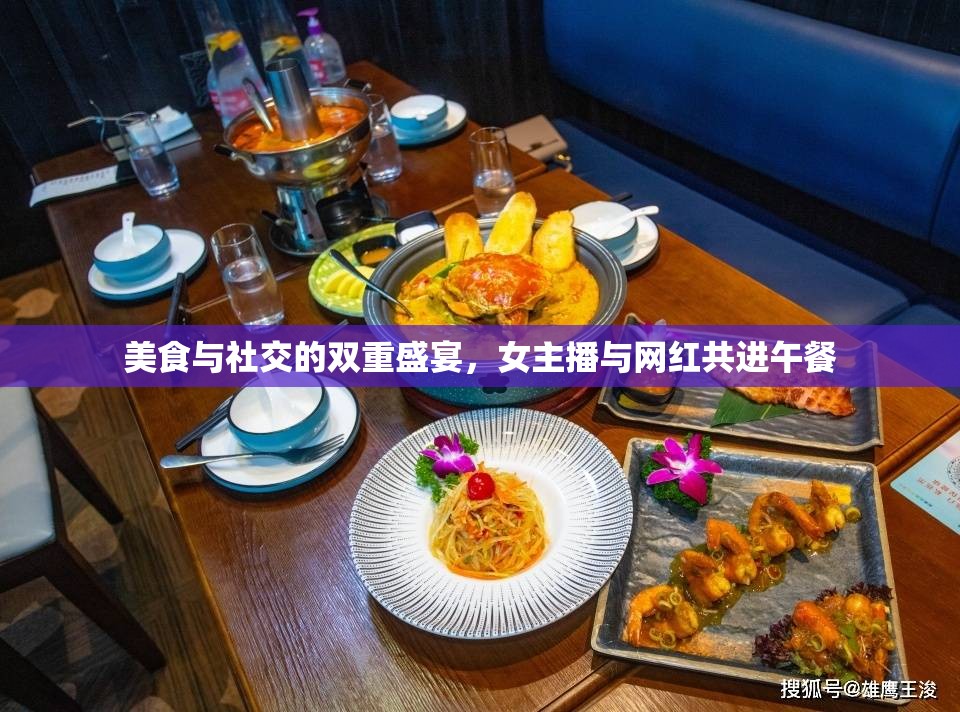 美食與社交的雙重盛宴，女主播與網(wǎng)紅共進午餐