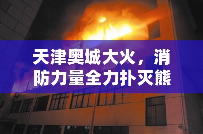 天津奧城大火，消防力量全力撲滅熊熊烈焰