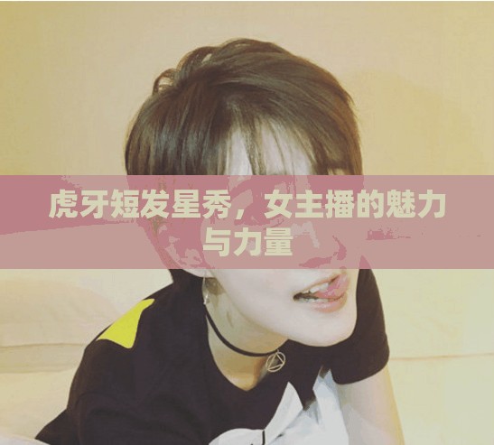 虎牙短發(fā)星秀，女主播的魅力與力量