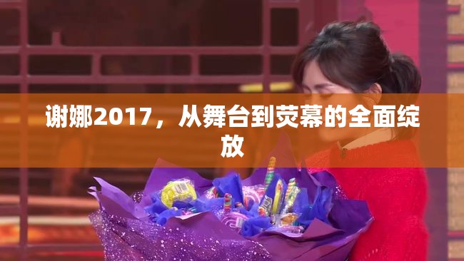 謝娜2017，從舞臺到熒幕的全面綻放