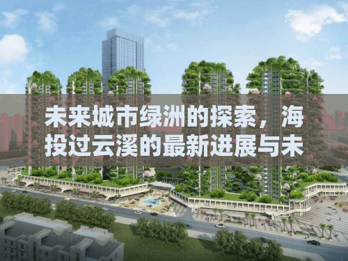 未來城市綠洲的探索，海投過云溪的最新進(jìn)展與未來展望