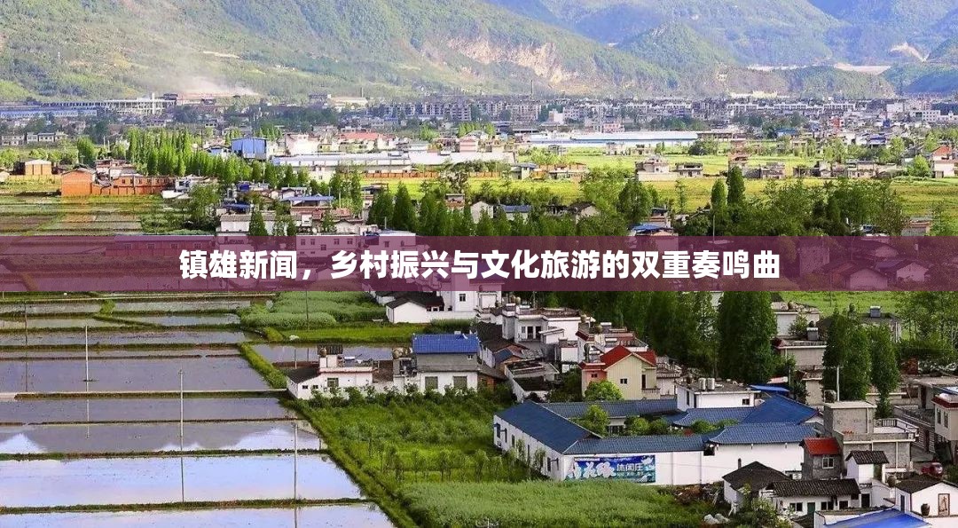 鎮(zhèn)雄新聞，鄉(xiāng)村振興與文化旅游的雙重奏鳴曲