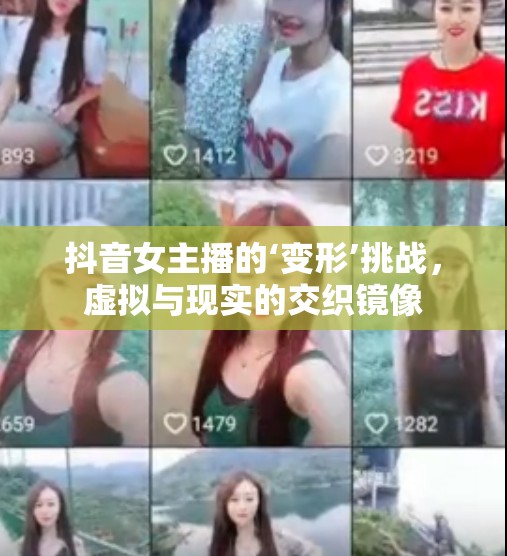 抖音女主播的‘變形’挑戰(zhàn)，虛擬與現(xiàn)實(shí)的交織鏡像
