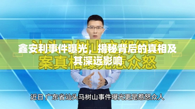 鑫安利事件曝光，揭秘背后的真相及其深遠影響