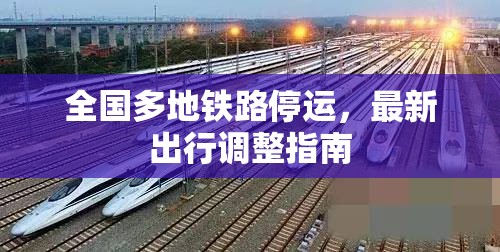 全國(guó)多地鐵路停運(yùn)，最新出行調(diào)整指南