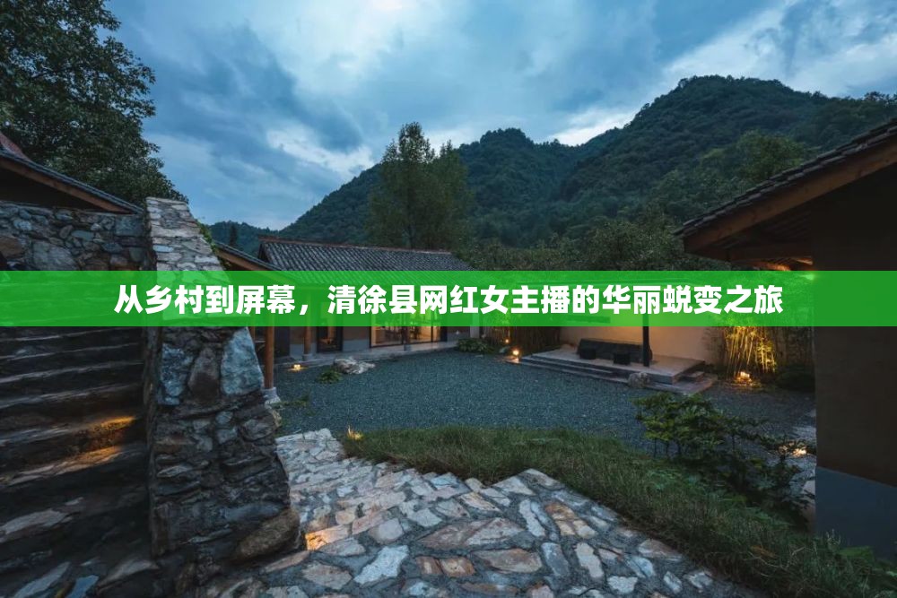 從鄉(xiāng)村到屏幕，清徐縣網(wǎng)紅女主播的華麗蛻變之旅