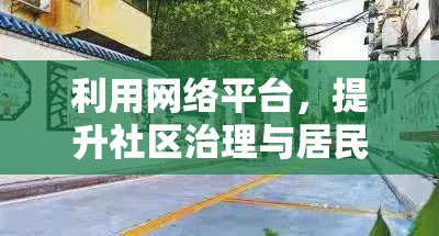 利用網(wǎng)絡(luò)平臺(tái)，提升社區(qū)治理與居民福祉的實(shí)踐策略